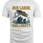 Our Labor Our Liberty T-Shirt